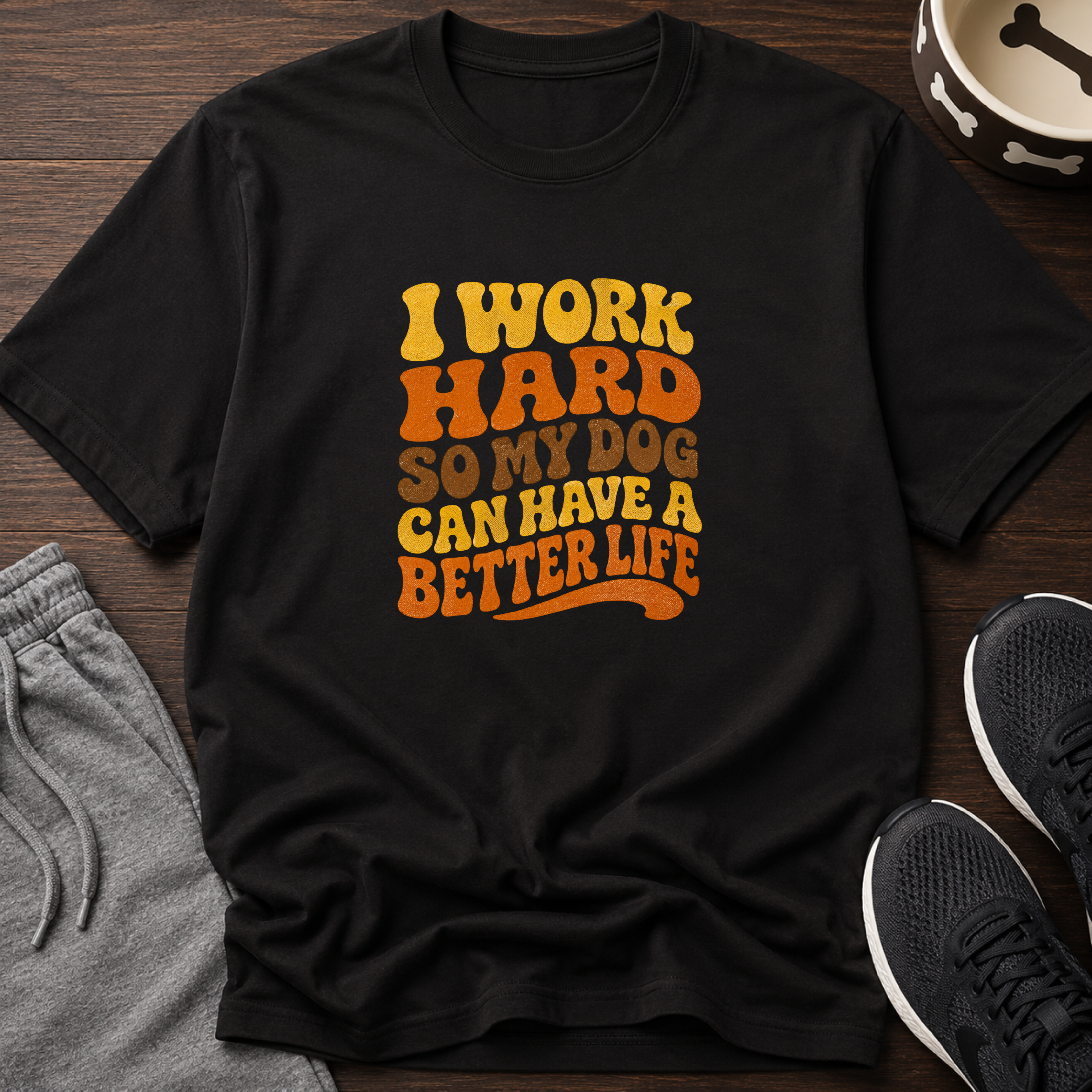 I Work Hard So My Dog Can Have A Better Life