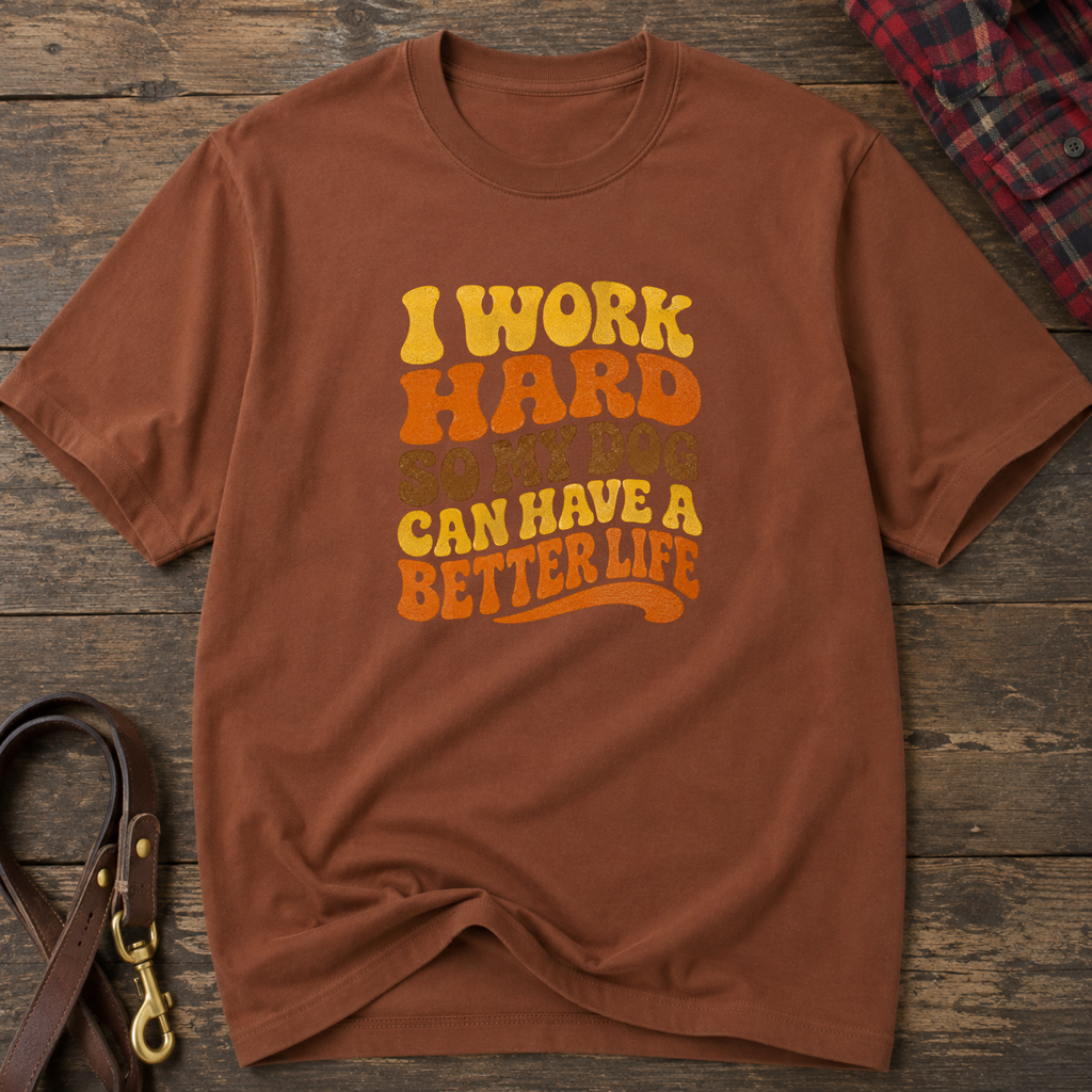 I Work Hard So My Dog Can Have A Better Life