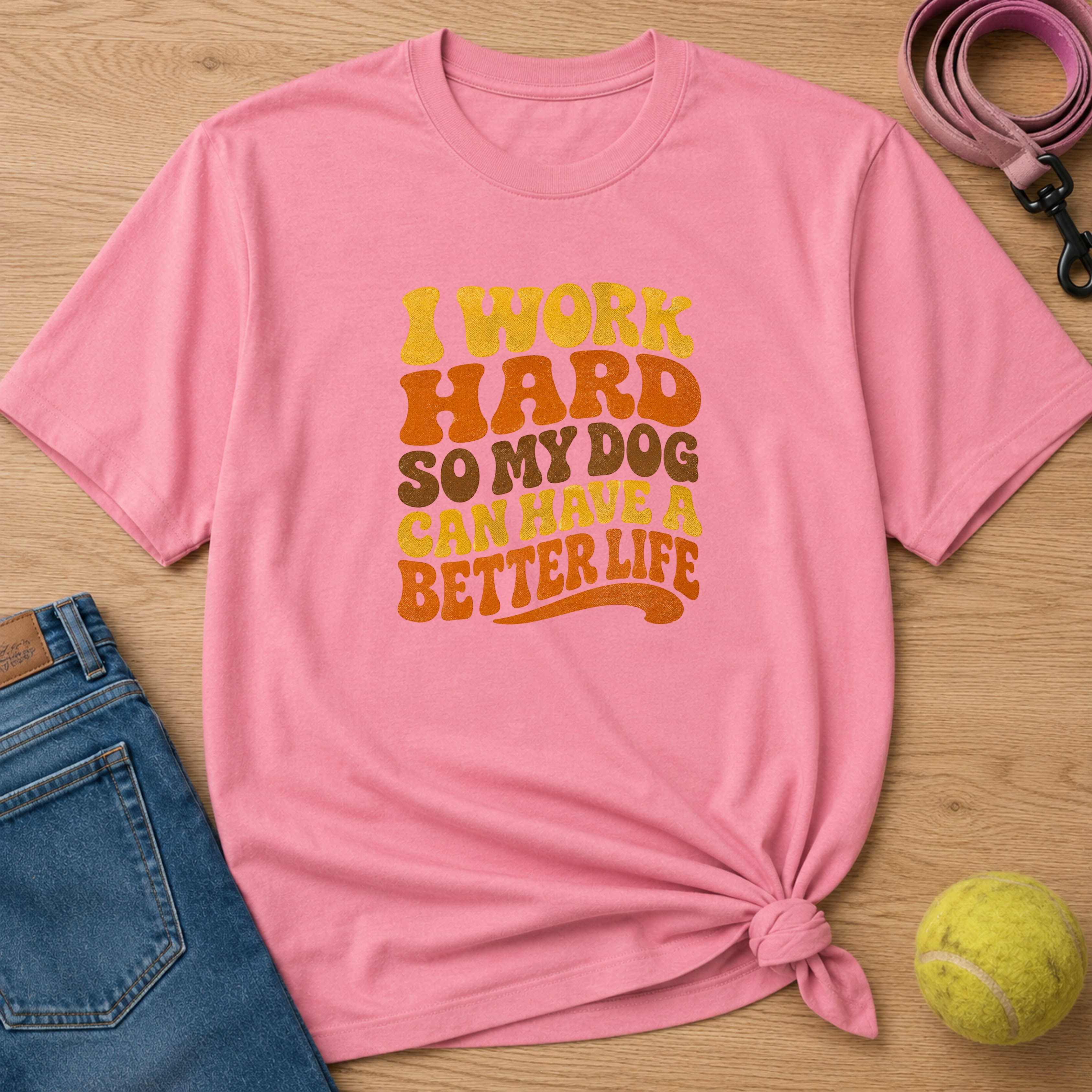 I Work Hard So My Dog Can Have A Better Life