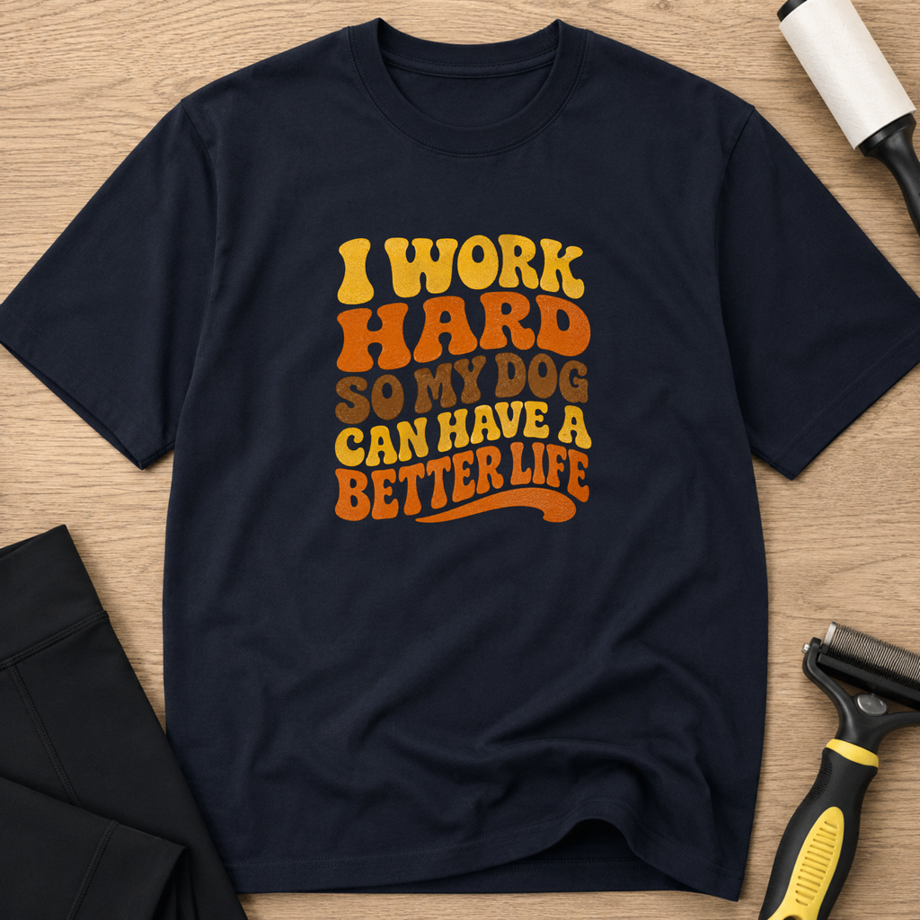I Work Hard So My Dog Can Have A Better Life
