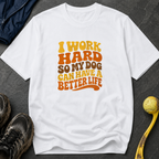 I Work Hard So My Dog Can Have A Better Life