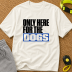 Snago T-Shirt Only Here For The DOGS Dog and Cat Tees for Pet Parents