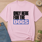 Snago T-Shirt Only Here For The DOGS Dog and Cat Tees for Pet Parents