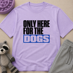 Snago T-Shirt Only Here For The DOGS Dog and Cat Tees for Pet Parents