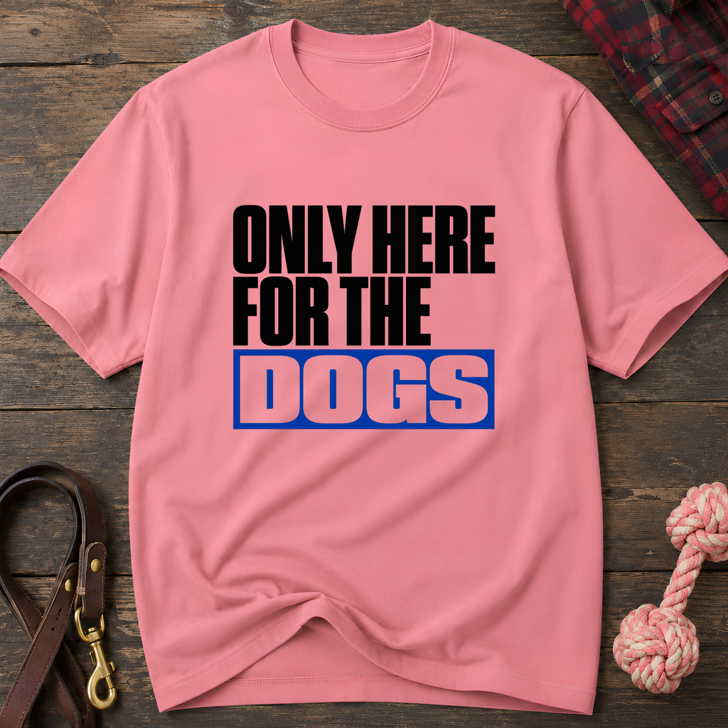 Snago T-Shirt Only Here For The DOGS Dog and Cat Tees for Pet Parents