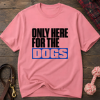 Snago T-Shirt Only Here For The DOGS Dog and Cat Tees for Pet Parents