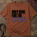 Snago T-Shirt Only Here For The DOGS Dog and Cat Tees for Pet Parents