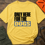 Snago T-Shirt Only Here For The DOGS Dog and Cat Tees for Pet Parents