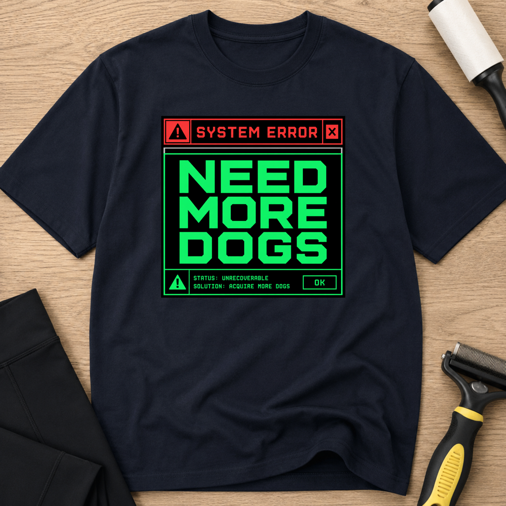 Snago T-Shirt System Error : NEED MORE DOGS Dog and Cat Tees for Pet Parents