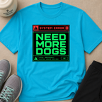 Snago T-Shirt System Error : NEED MORE DOGS Dog and Cat Tees for Pet Parents