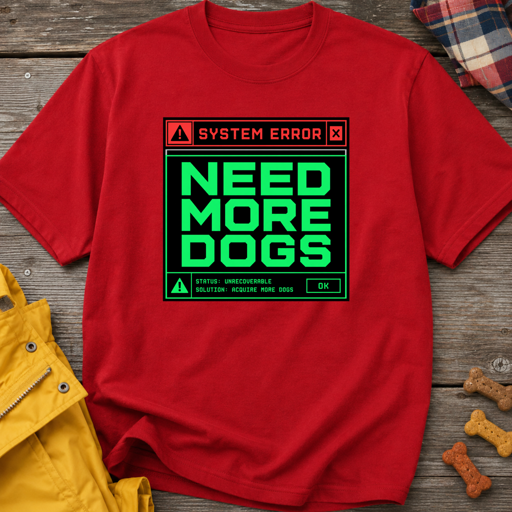 Snago T-Shirt System Error : NEED MORE DOGS Dog and Cat Tees for Pet Parents