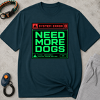 Snago T-Shirt System Error : NEED MORE DOGS Dog and Cat Tees for Pet Parents