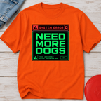 Snago T-Shirt System Error : NEED MORE DOGS Dog and Cat Tees for Pet Parents