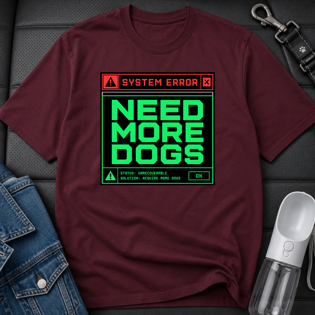 Snago T-Shirt System Error : NEED MORE DOGS Dog and Cat Tees for Pet Parents