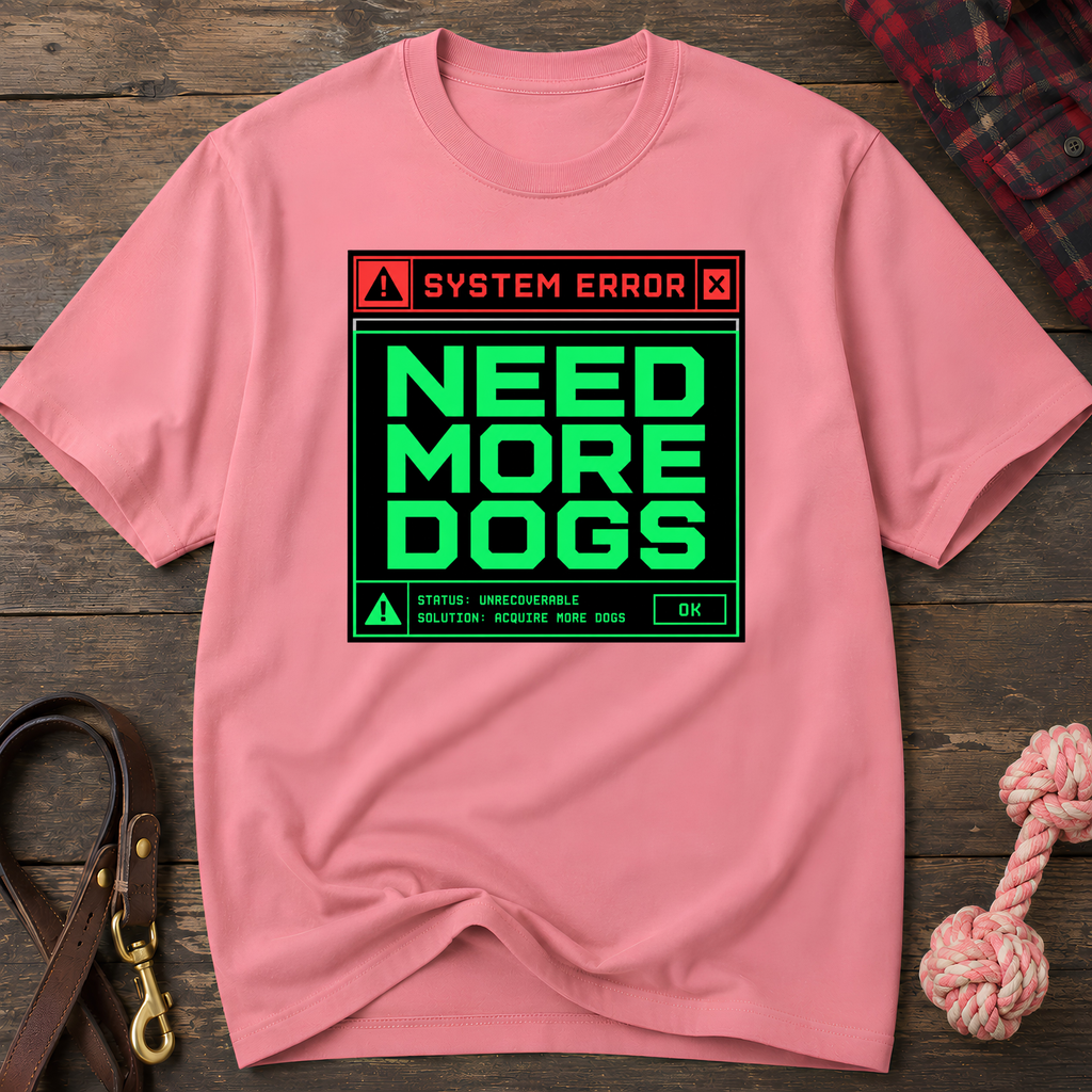 Snago T-Shirt System Error : NEED MORE DOGS Dog and Cat Tees for Pet Parents