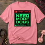 Snago T-Shirt System Error : NEED MORE DOGS Dog and Cat Tees for Pet Parents