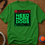 Snago T-Shirt System Error : NEED MORE DOGS Dog and Cat Tees for Pet Parents