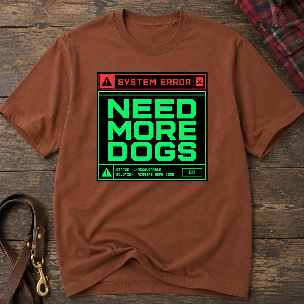 Snago T-Shirt System Error : NEED MORE DOGS Dog and Cat Tees for Pet Parents