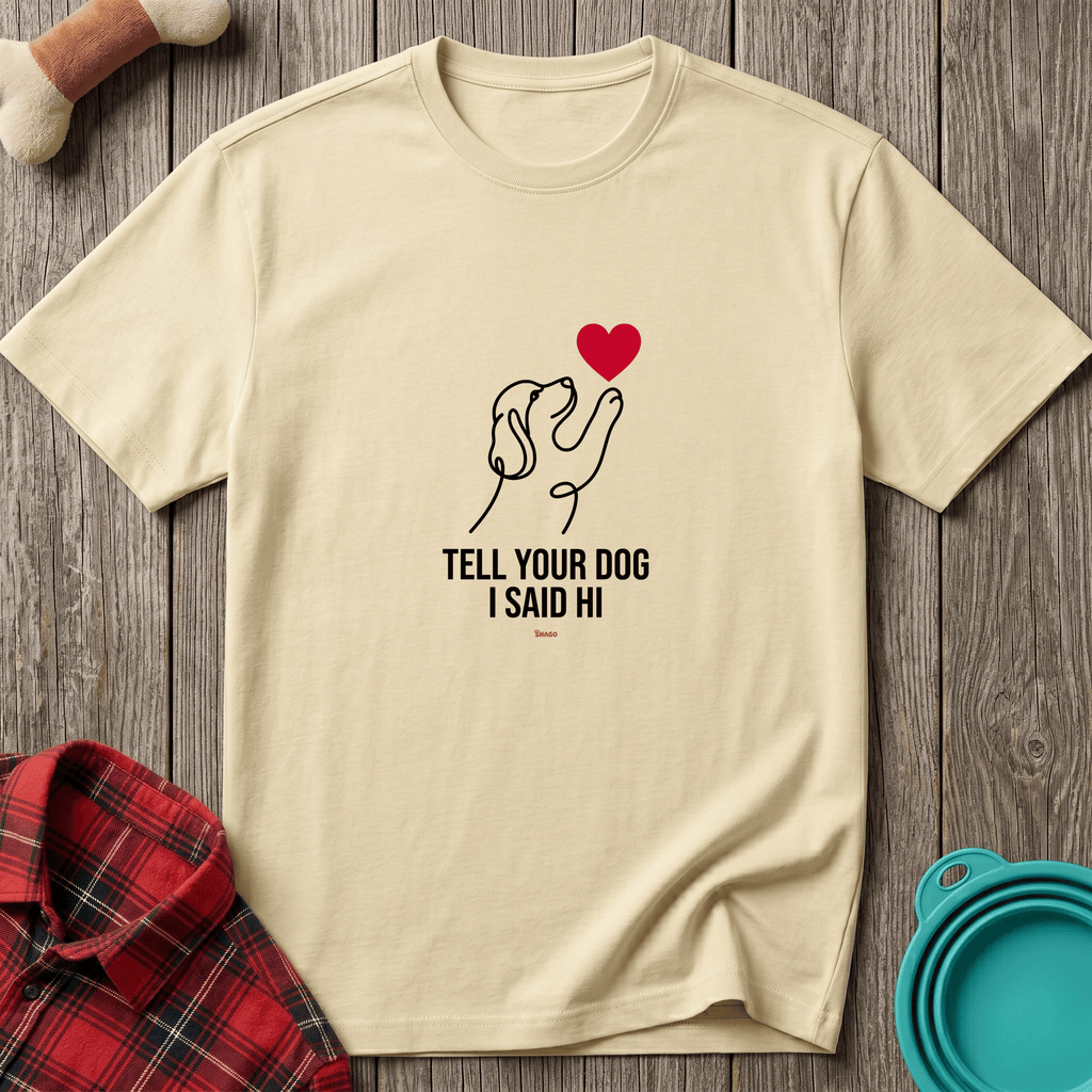 Snago T-Shirt Tell Your Dog I Said Hi Dog and Cat Tees for Pet Parents